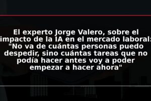 El experto Jorge Valero, sobre el impacto de la IA en el mercado laboral: "No va de cuántas personas puedo despedir, sino cuántas tareas que no podía hacer antes voy a poder empezar a hacer ahora"