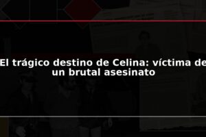 El trágico destino de Celina: víctima de un brutal asesinato
