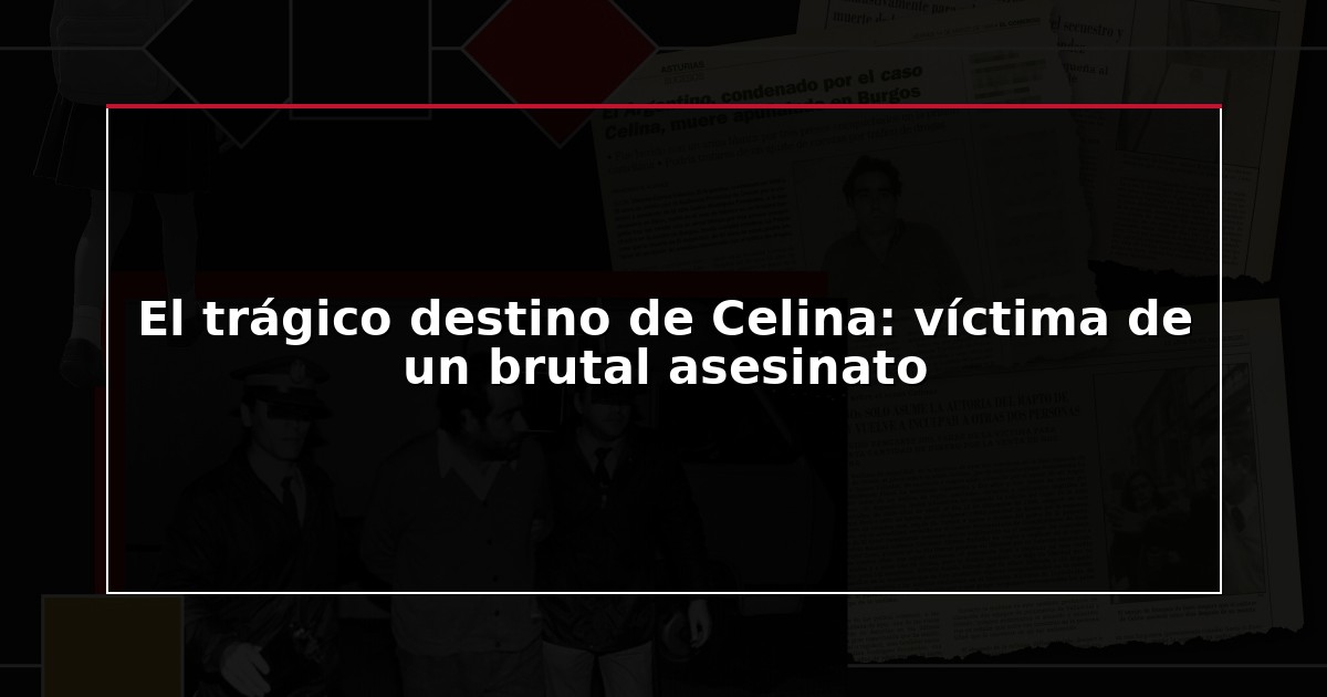 El trágico destino de Celina: víctima de un brutal asesinato