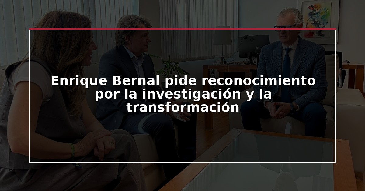 Enrique Bernal pide reconocimiento por la investigación y la transformación