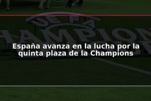 España avanza en la lucha por la quinta plaza de la Champions