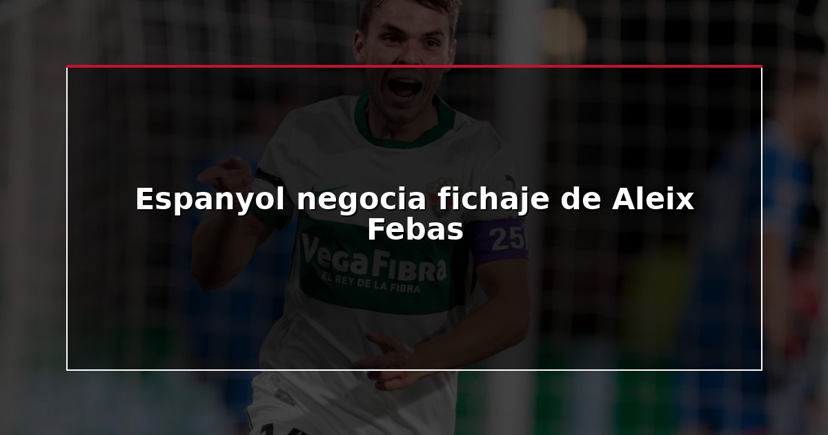 Espanyol negocia fichaje de Aleix Febas