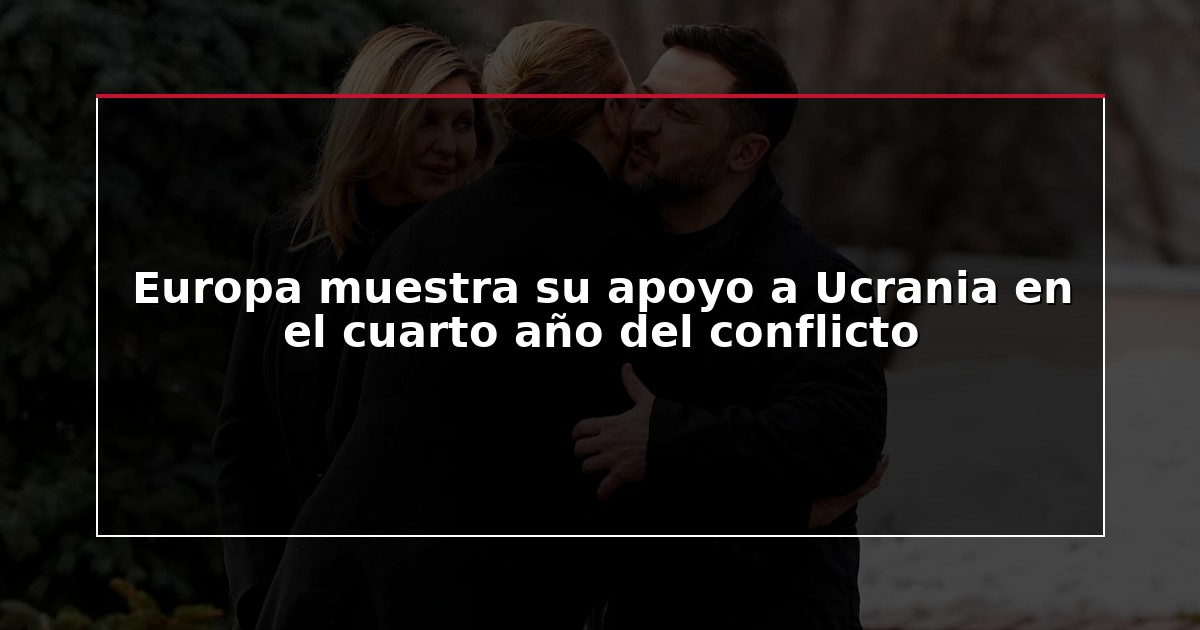 Europa muestra su apoyo a Ucrania en el cuarto año del conflicto