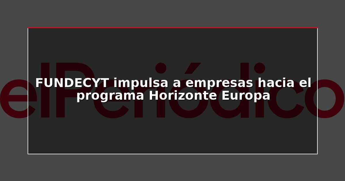 FUNDECYT impulsa a empresas hacia el programa Horizonte Europa