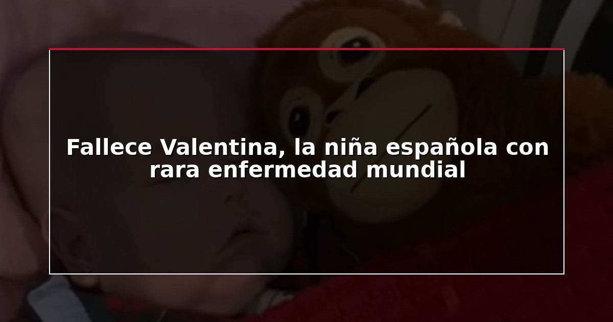 Fallece Valentina, la niña española con rara enfermedad mundial