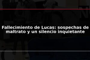 Fallecimiento de Lucas: sospechas de maltrato y un silencio inquietante