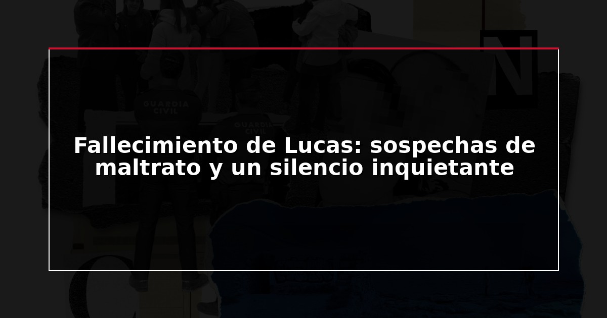 Fallecimiento de Lucas: sospechas de maltrato y un silencio inquietante