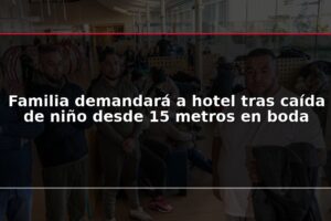 Familia demandará a hotel tras caída de niño desde 15 metros en boda