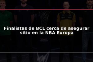 Finalistas de BCL cerca de asegurar sitio en la NBA Europa