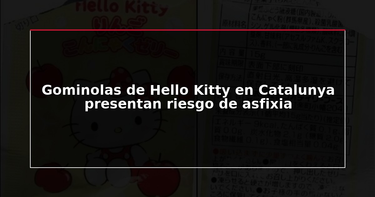 Gominolas de Hello Kitty en Catalunya presentan riesgo de asfixia