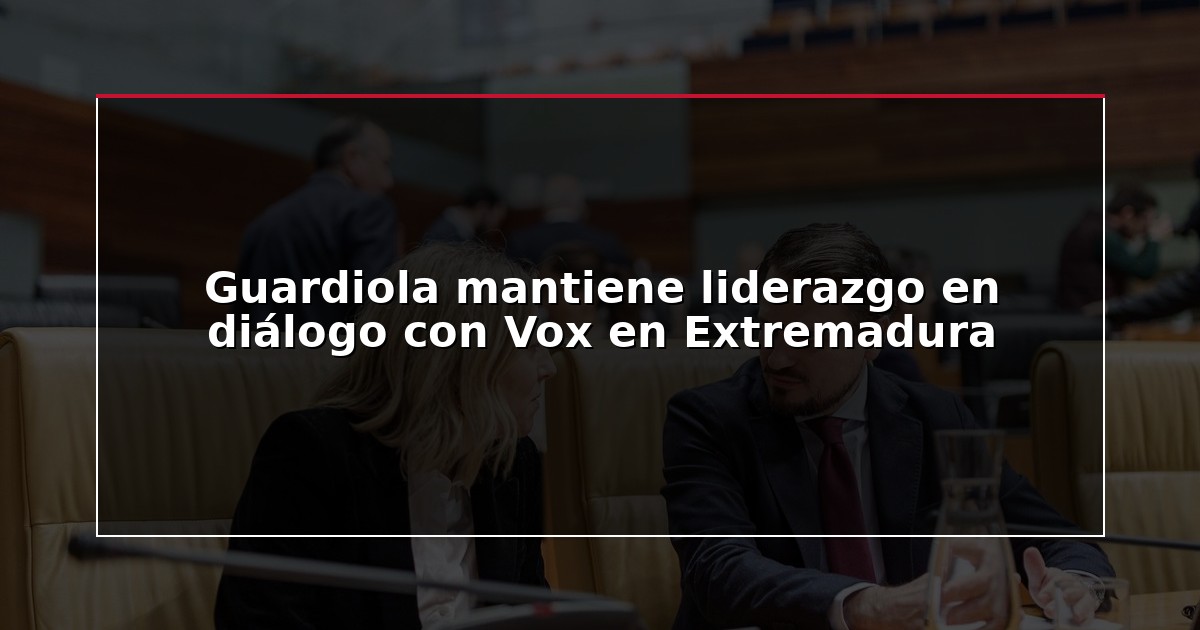 Guardiola mantiene liderazgo en diálogo con Vox en Extremadura