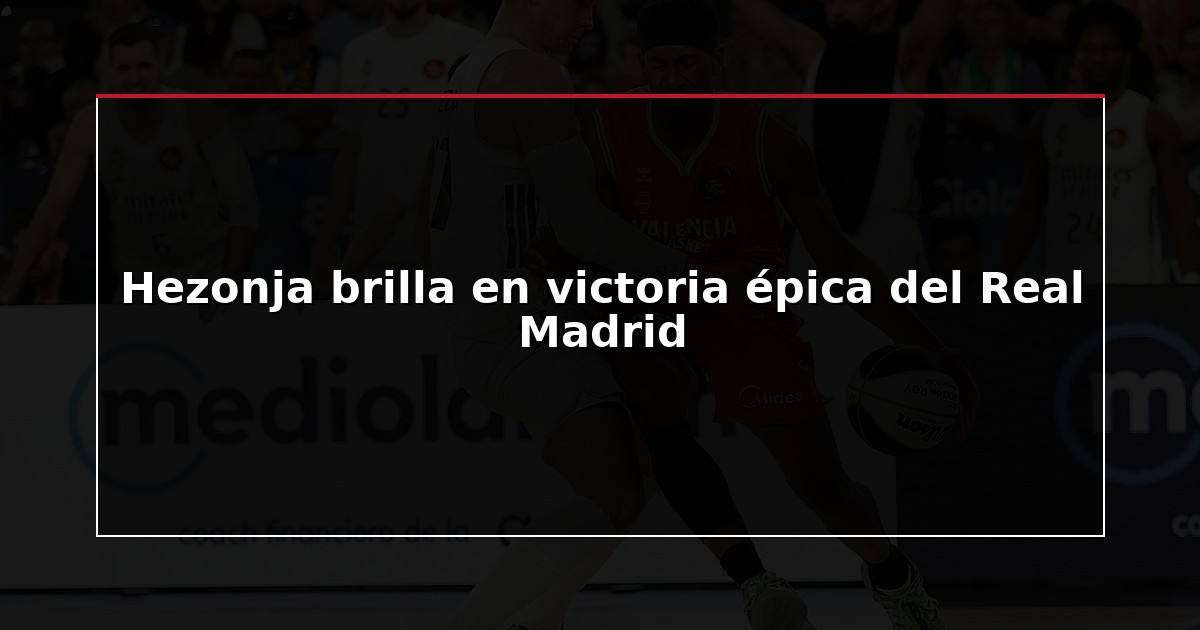 Hezonja brilla en victoria épica del Real Madrid