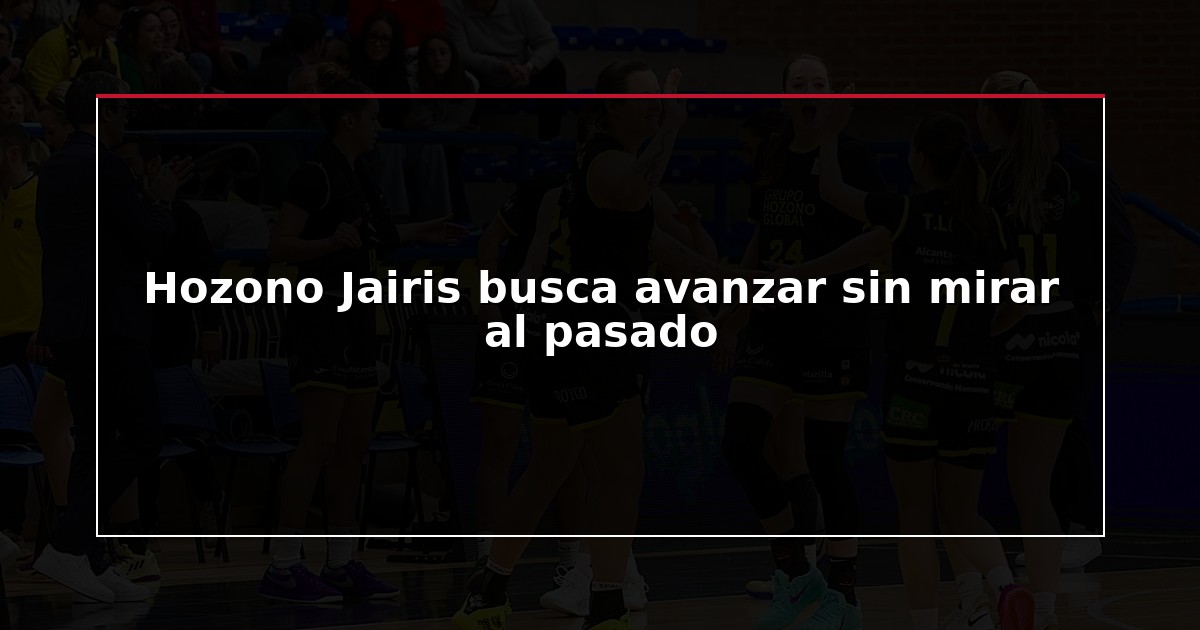 Hozono Jairis busca avanzar sin mirar al pasado