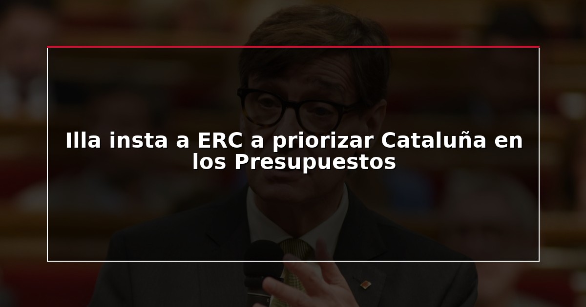 Illa insta a ERC a priorizar Cataluña en los Presupuestos