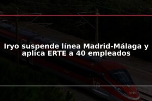 Iryo suspende línea Madrid-Málaga y aplica ERTE a 40 empleados