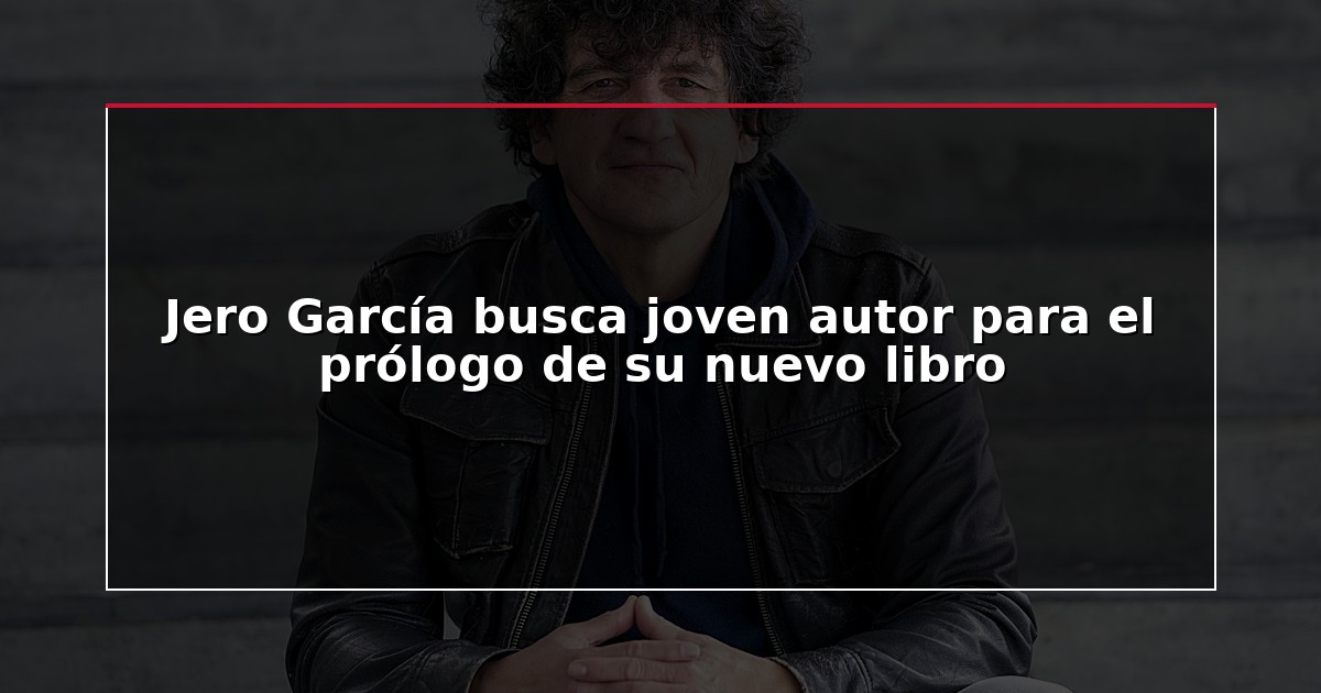 Jero García busca joven autor para el prólogo de su nuevo libro