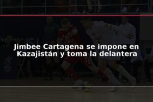Jimbee Cartagena se impone en Kazajistán y toma la delantera