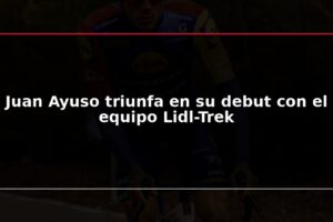 Juan Ayuso triunfa en su debut con el equipo Lidl-Trek