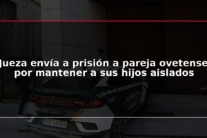 Jueza envía a prisión a pareja ovetense por mantener a sus hijos aislados