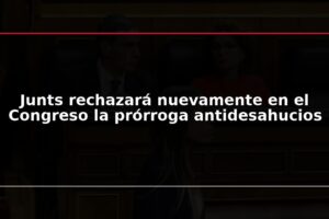 Junts rechazará nuevamente en el Congreso la prórroga antidesahucios