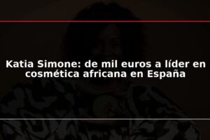 Katia Simone: de mil euros a líder en cosmética africana en España