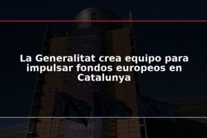 La Generalitat crea equipo para impulsar fondos europeos en Catalunya