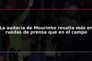 La audacia de Mourinho resalta más en ruedas de prensa que en el campo