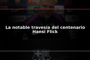 La notable travesía del centenario Hansi Flick