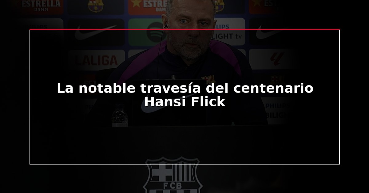 La notable travesía del centenario Hansi Flick