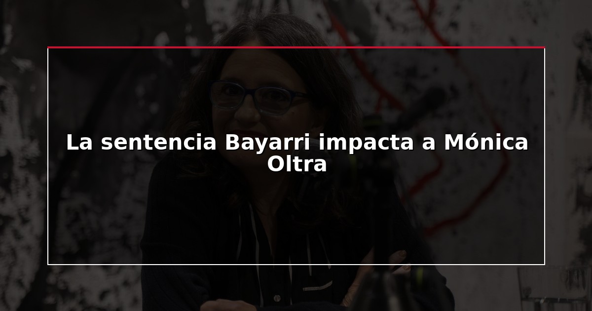 La sentencia Bayarri impacta a Mónica Oltra