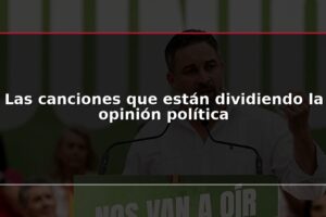 Las canciones que están dividiendo la opinión política