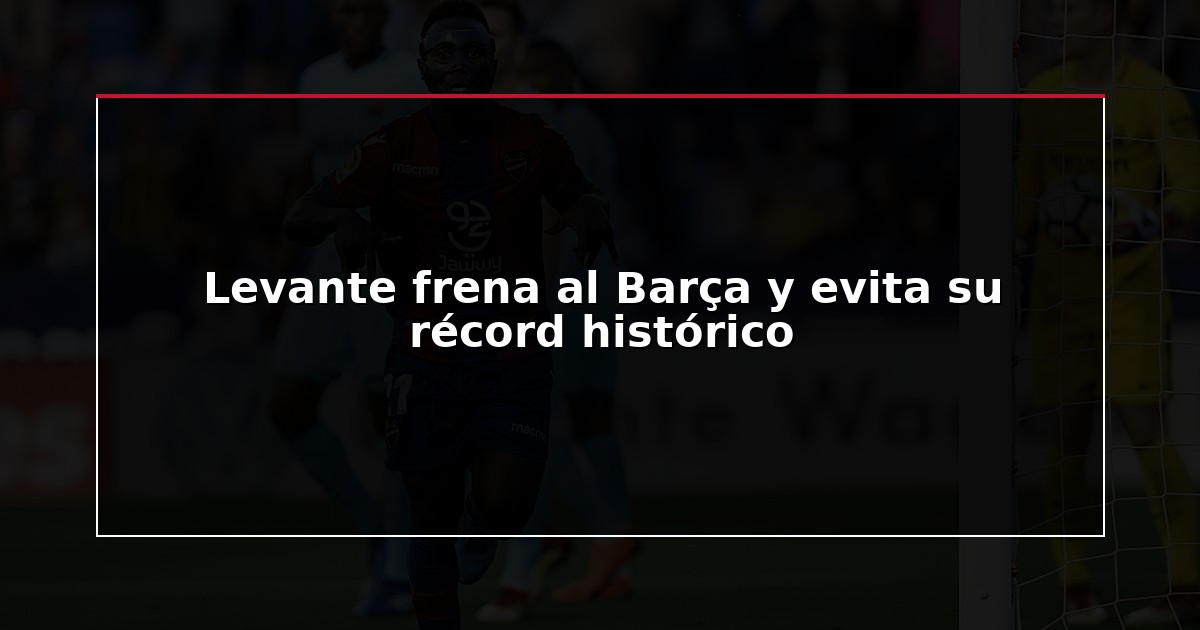 Levante frena al Barça y evita su récord histórico