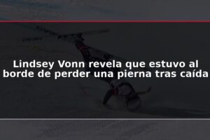 Lindsey Vonn revela que estuvo al borde de perder una pierna tras caída