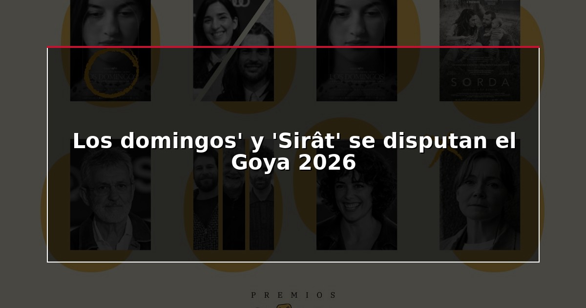 Los domingos’ y ‘Sirât’ se disputan el Goya 2026