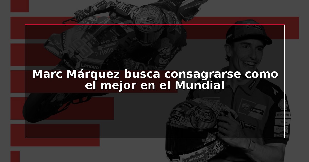 Marc Márquez busca consagrarse como el mejor en el Mundial