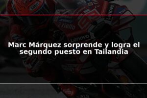 Marc Márquez sorprende y logra el segundo puesto en Tailandia