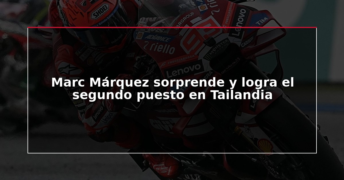 Marc Márquez sorprende y logra el segundo puesto en Tailandia