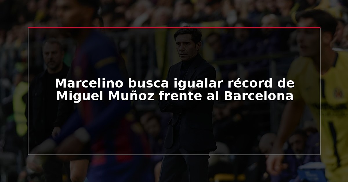 Marcelino busca igualar récord de Miguel Muñoz frente al Barcelona
