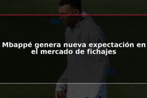 Mbappé genera nueva expectación en el mercado de fichajes