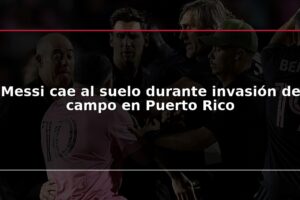 Messi cae al suelo durante invasión de campo en Puerto Rico