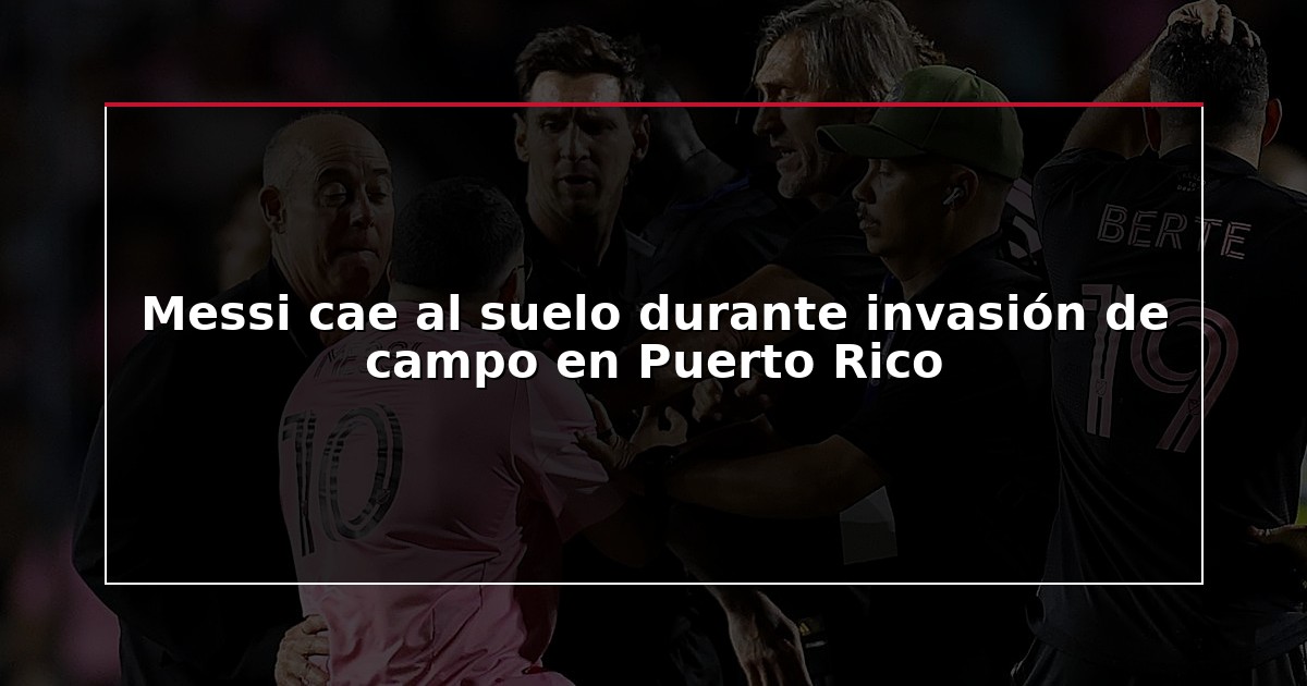 Messi cae al suelo durante invasión de campo en Puerto Rico