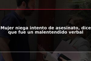 Mujer niega intento de asesinato, dice que fue un malentendido verbal