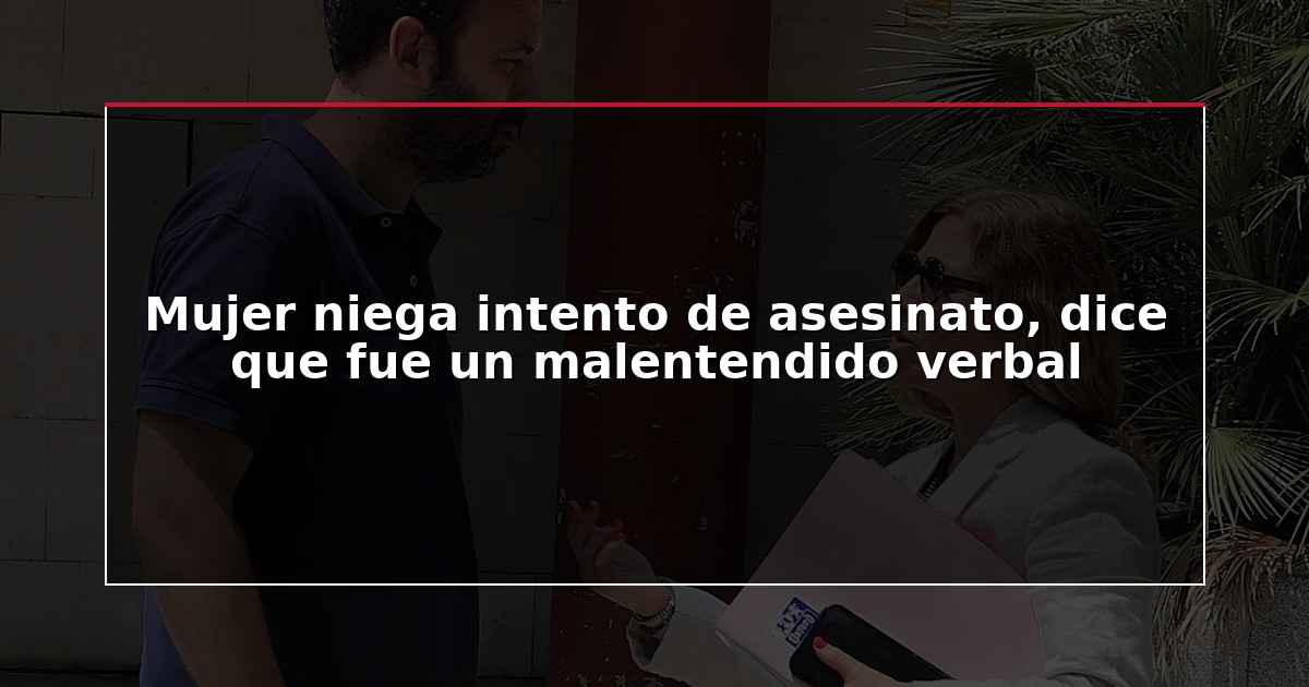 Mujer niega intento de asesinato, dice que fue un malentendido verbal