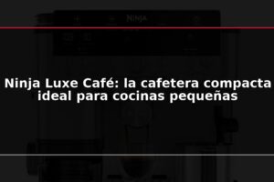 Ninja Luxe Café: la cafetera compacta ideal para cocinas pequeñas