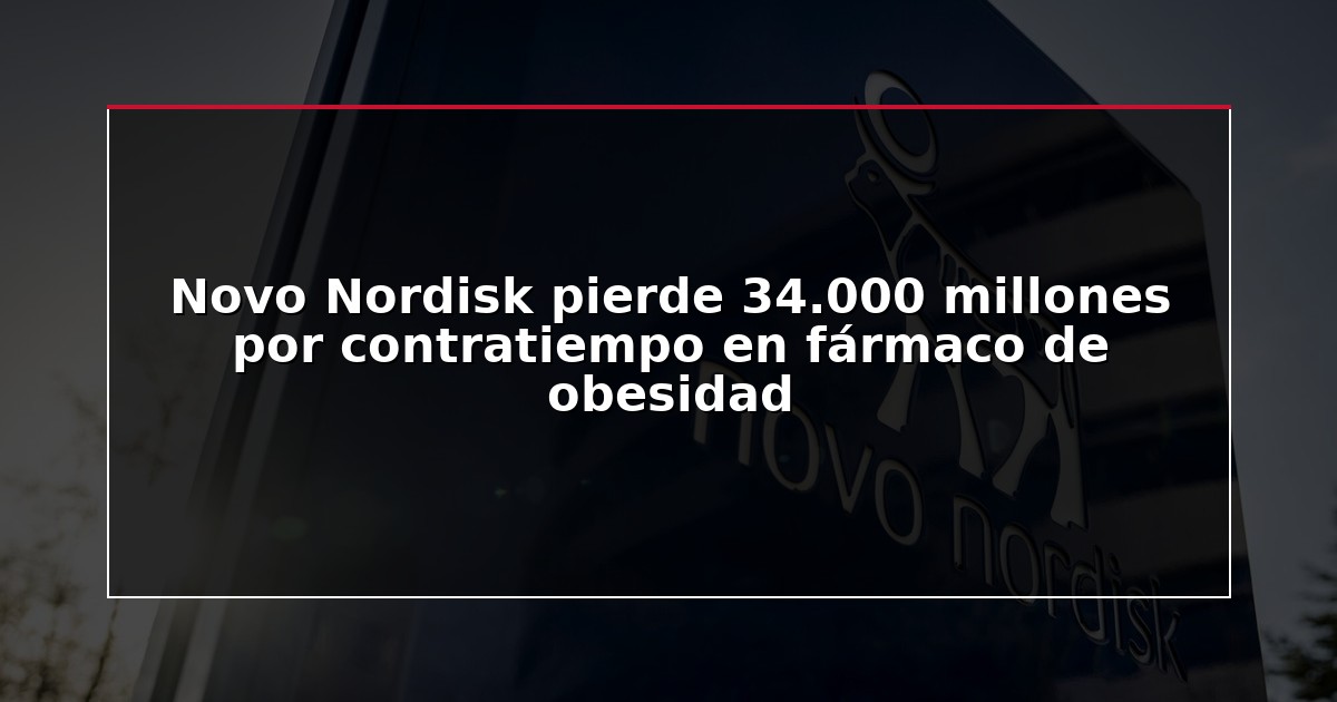Novo Nordisk pierde 34.000 millones por contratiempo en fármaco de obesidad
