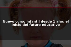 Nuevo curso infantil desde 1 año: el inicio del futuro educativo