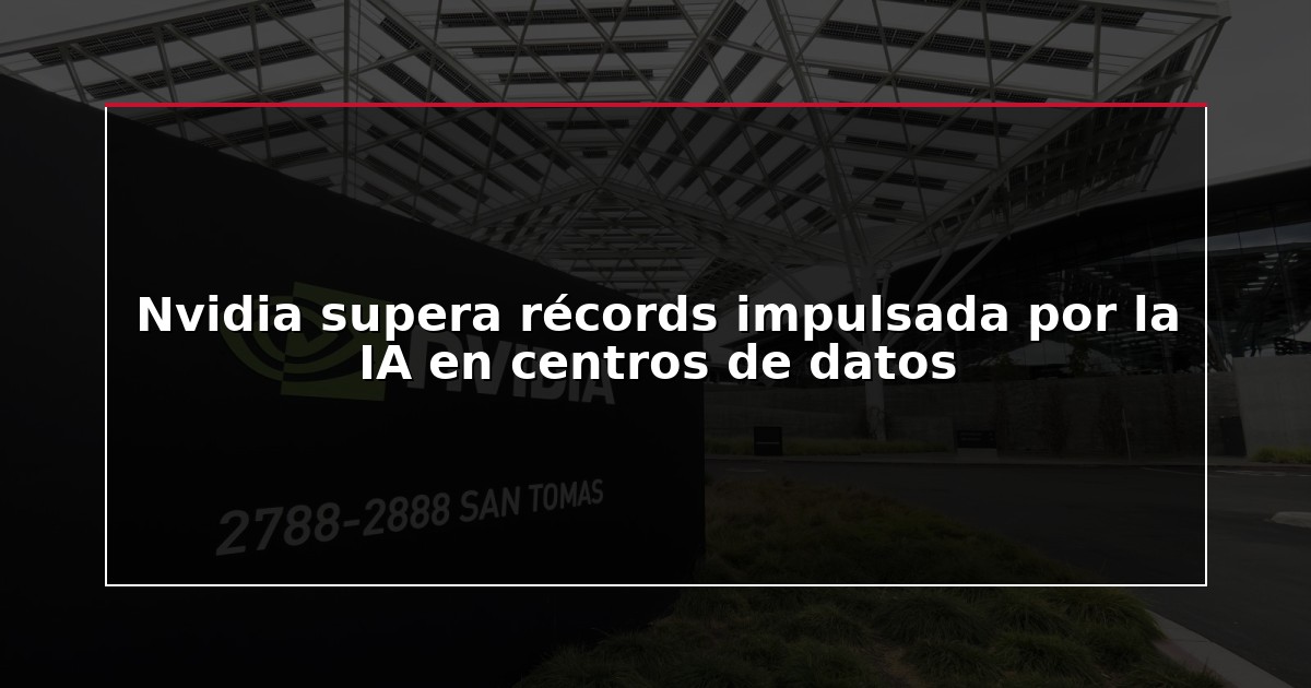 Nvidia supera récords impulsada por la IA en centros de datos