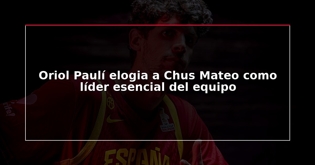 Oriol Paulí elogia a Chus Mateo como líder esencial del equipo