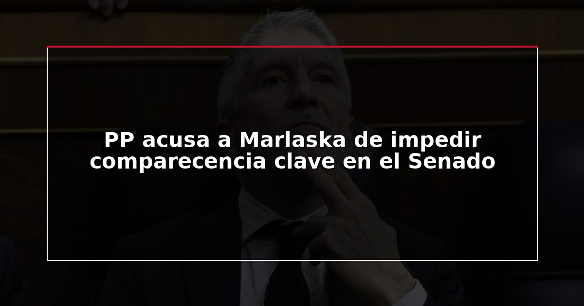 PP acusa a Marlaska de impedir comparecencia clave en el Senado