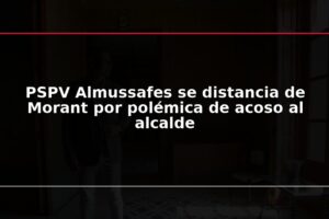 PSPV Almussafes se distancia de Morant por polémica de acoso al alcalde